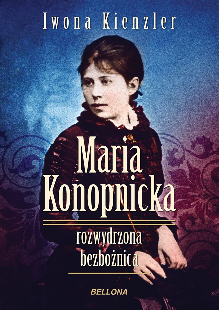 Maria Konopnicka. Rozwydrzona bezbożnica.